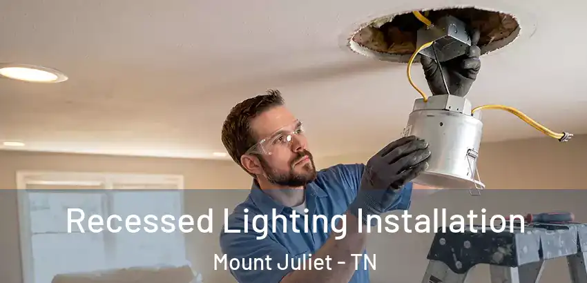 Recessed Lighting Installation Mount Juliet - TN
